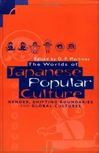 The Worlds of Japanese Popular Culture: Gender, Shifting Boundaries and Global Cultures (Contemporary Japanese Society)