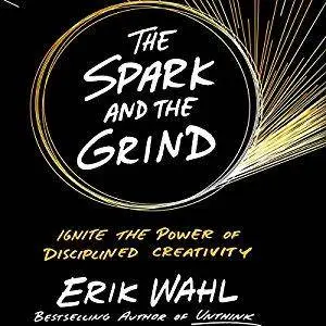 The Spark and the Grind: Ignite the Power of Disciplined Creativity [Audiobook]