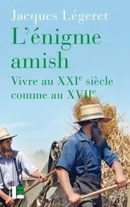 Jacques Légeret, "L'énigme amish : Vivre au XXIe siècle comme au XVIIe"