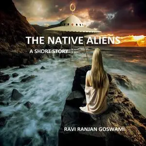 «The Native Aliens» by Ravi Ranjan Goswami