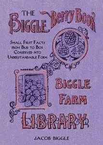 The Biggle Berry Book: Small Fruit Facts from Bud to Box Conserved into Understandable Form (Repost)