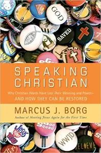 Speaking Christian: Why Christian Words Have Lost Their Meaning and Power—And How They Can Be Restored
