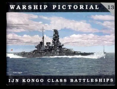 Warship Pictorial No.13: IJN Kongo Class Battleships