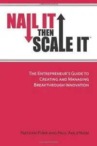 Nail It then Scale It: The Entrepreneur's Guide to Creating and Managing Breakthrough Innovation (Repost)