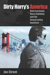 Dirty Harry's America : Clint Eastwood, Harry Callahan, and the Conservative Backlash