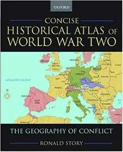 Concise Historical Atlas of World War Two: The Geography of Conflict (Repost)