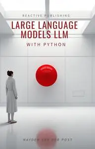 Large Language Model with Python: A comprehensive guide to LLM's in the Age of AI 2024