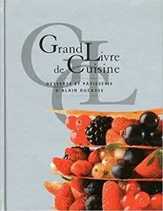 Grand livre de cuisine d'Alain Ducasse : Desserts et patisserie (French Edition)