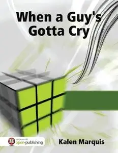 «When a Guy's Gotta Cry» by Kalen Marquis