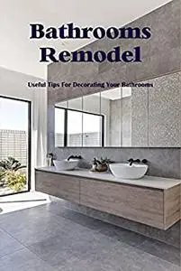 Bathrooms Remodel: Useful Tips For Decorating Your Bathrooms: Decorating Your Bathrooms