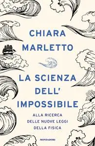 Chiara Marletto - La scienza dell’impossibile. Alla ricerca delle nuove leggi della fisica