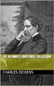 THE ULTIMATE CHRISTMAS COLLECTION BY CHARLES DICKENS (annotated)