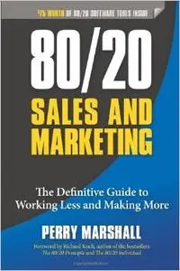 80/20 Sales and Marketing: The Definitive Guide to Working Less and Making More