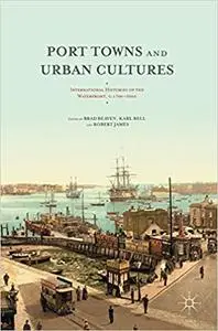 Port Towns and Urban Cultures: International Histories of the Waterfront, c.1700―2000