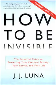 How to Be Invisible: The Essential Guide to Protecting Your Personal Privacy, Your Assets, and Your Life (Repost)