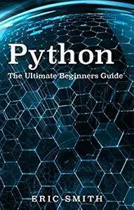 Python: The Ultimate Beginners Guide: Start Coding Today