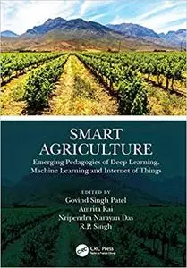 Smart Agriculture: Emerging Pedagogies of Deep Learning, Machine Learning and Internet of Things