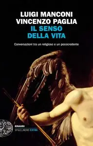 Luigi Manconi, Vincenzo Paglia - Il senso della vita. Conversazioni tra un religioso e un pococredente