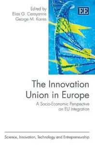 "Innovation Union in Europe: A Socio-Economic Perspective on EU Integration" by Elias G. Carayannis, George M. Korres