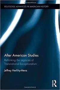 After American Studies: Rethinking the Legacies of Transnational Exceptionalism