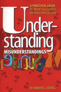 Understanding Misunderstandings: A Practical Guide to More Successful Human Interaction