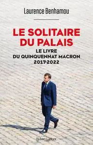Laurence Benhamou, "Le solitaire du palais : Le livre du quinquennat Macron, 2017-2022"