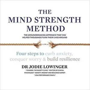 The Mind Strength Method: Four Steps to Curb Anxiety, Conquer Worry and Build Resilience [Audiobook]