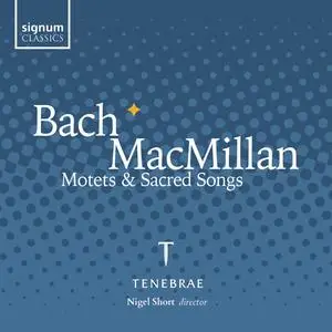 Tenebrae & Nigel Short - Bach & Macmillan: Motets and Sacred Songs (Live) (2023)