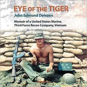 Eye of the Tiger: Memoir of a United States Marine, Third Force Recon Company, Vietnam [Audiobook]