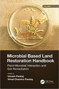 Microbial Based Land Restoration Handbook, Volume 1: Plant-Microbial Interaction and Soil Remediation