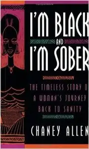 I'm Black and I'm Sober: The Timeless Story Of A Woman's Journey Back To Sanity by Chaney Allen