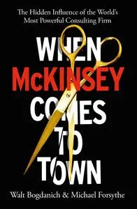 When McKinsey Comes to Town: The Hidden Influence of the World's Most Powerful Consulting Firm, UK Edition