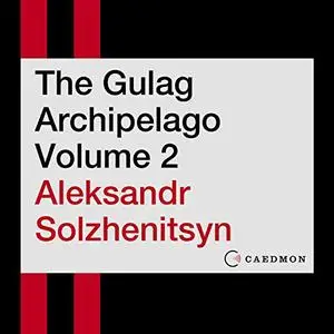 The Gulag Archipelago, Volume 2: An Experiment in Literary Investigation [Audiobook]