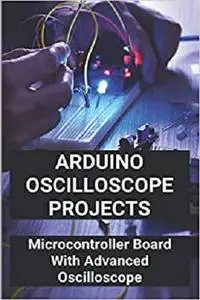 Arduino Oscilloscope Projects: Microcontroller Board With Advanced Oscilloscope: Arduino-Oscilloscope Github