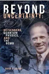 Beyond Uncertainty: Heisenberg, Quantum Physics, and The Bomb (repost)