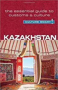 Kazakhstan - Culture Smart!: The Essential Guide to Customs & Culture