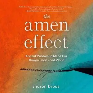 The Amen Effect: Ancient Wisdom to Mend Our Broken Hearts and World [Audiobook]