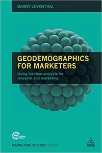 Geodemographics for Marketers: Using Location Analysis for Research and Marketing