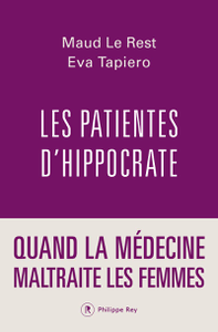 Les patientes d'Hippocrate : Quand la médecine maltraite les femmes - Maud Le Rest, Eva Tapiero