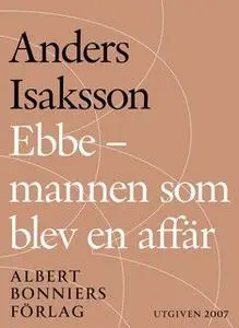 «Ebbe - mannen som blev en affär : Historien om Ebbe Carlsson» by Anders Isaksson