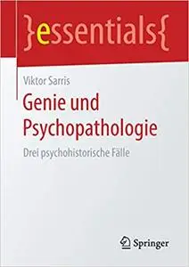 Genie und Psychopathologie: Drei psychohistorische Fälle