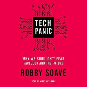 Tech Panic: Why We Shouldn't Fear Facebook and the Future [Audiobook]