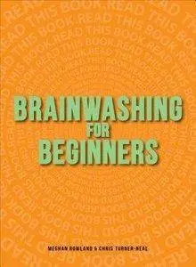 Brainwashing for Beginners: Read This Book. Read This Book. Read This Book.