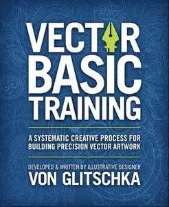 Vector Basic Training: A Systematic Creative Process for Building Precision Vector Artwork, 2nd edition
