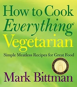 How to Cook Everything Vegetarian: Simple Meatless Recipes for Great Food [Repost]