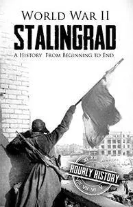 World War II Stalingrad: A History From Beginning to End