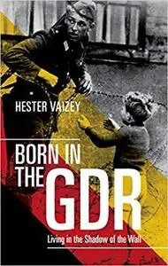 Born in the GDR: Living in the Shadow of the Wall  [Repost]