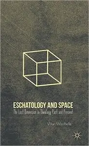 Eschatology and Space: The Lost Dimension in Theology Past and Present