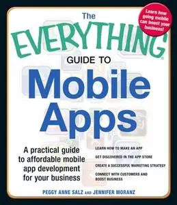 «The Everything Guide to Mobile Apps: A Practical Guide to Affordable Mobile App Development for Your Business» by Peggy