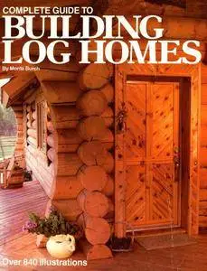 Complete Guide to Building Log Homes: Over 840 illustrations